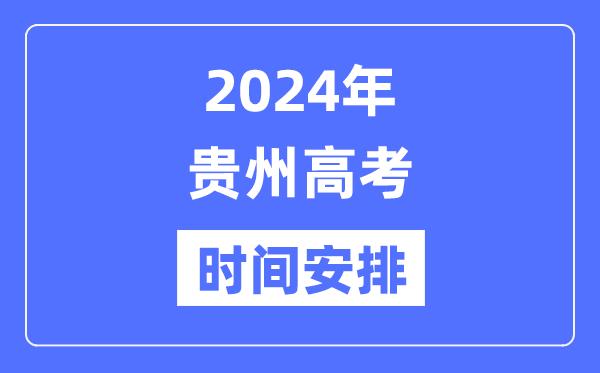 2024年贵州高考时间安排-贵州高考各科目时间安排表