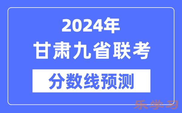 2024年甘肃九省联考分数线预测-预估分数线是多少？