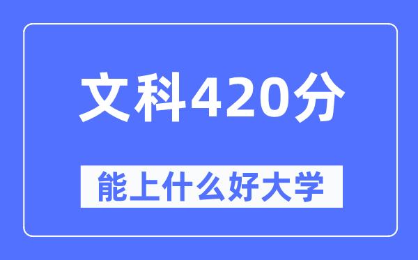 高考文科420分左右能上什么好的大学-420分可以报考哪些大学？