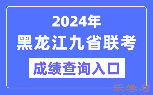 2024年黑龙江九省联考成绩查询入口（https://www.lzk.hl.cn/）