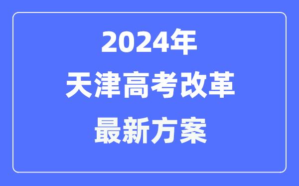 天津2024高考改革最新方案-天津高考模式是什么？