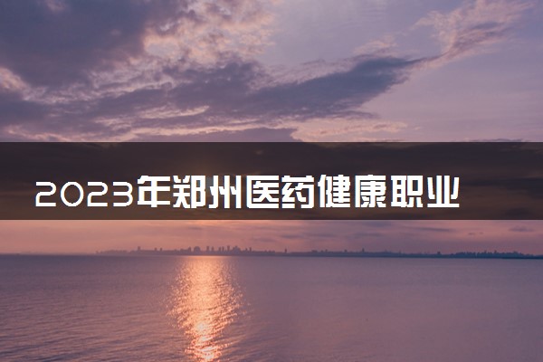 2023年郑州医药健康职业学院学费多少钱一年及各专业收费标准查询