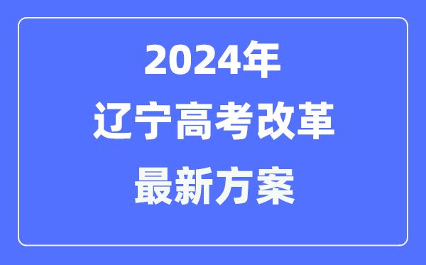 辽宁2024高考改革最新方案-辽宁高考模式是什么？