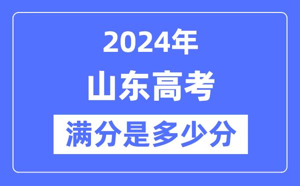 2024年山东高考满分多少分-山东各科目高考总分是多少？