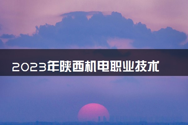 2023年陕西机电职业技术学院学费多少钱一年及各专业收费标准查询