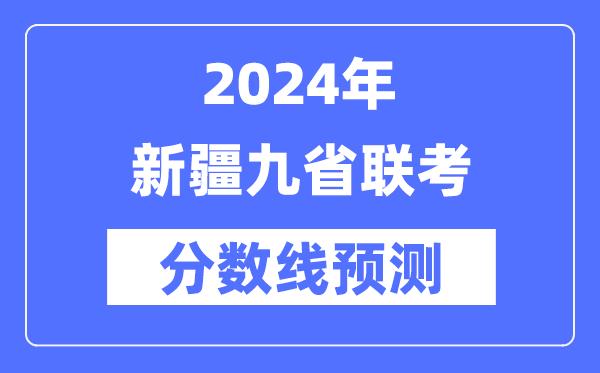 2024年新疆九省联考分数线预测-9省联考预估分数线是多少？