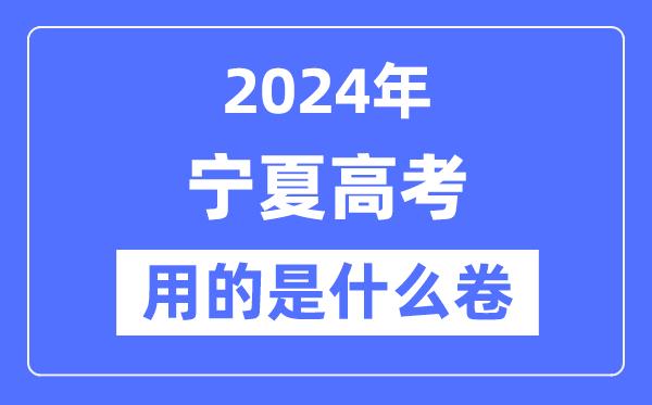 2024年宁夏高考用的是什么卷-宁夏高考是全国几卷？