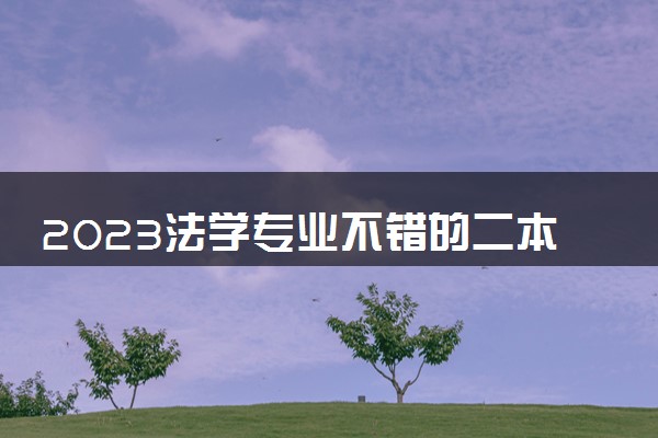 2023法学专业不错的二本大学 哪些院校实力强