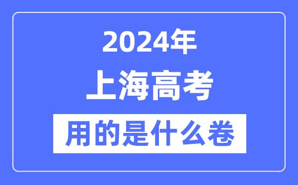 2024年上海高考用的是什么卷-上海高考是全国卷吗？