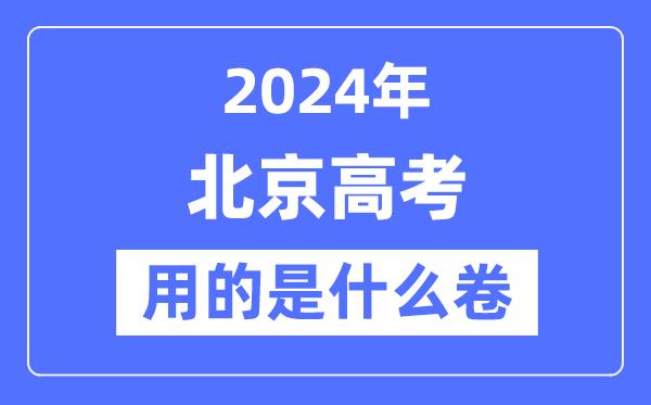 2024年北京高考用的是什么卷-北京高考是全国卷吗？