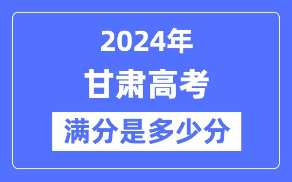 2024年甘肃高考满分多少分-甘肃各科目高考总分是多少？