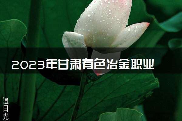 2023年甘肃有色冶金职业技术学院学费多少钱一年及各专业收费标准查询