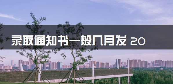 录取通知书一般几月发 2023大学通知书发放时间