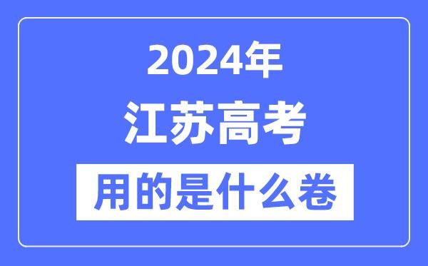 2024年江苏高考用的是什么卷-江苏高考是全国几卷？