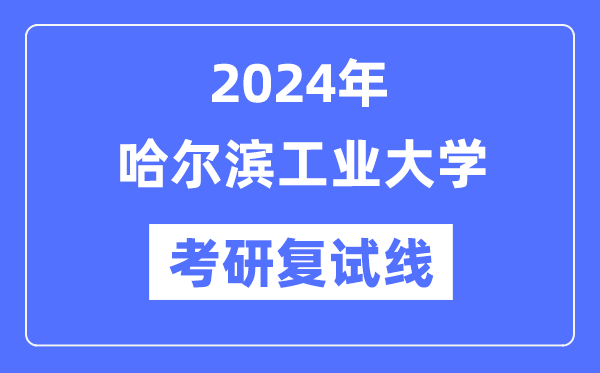 2024年哈尔滨工业大学各专业考研复试分数线一览表