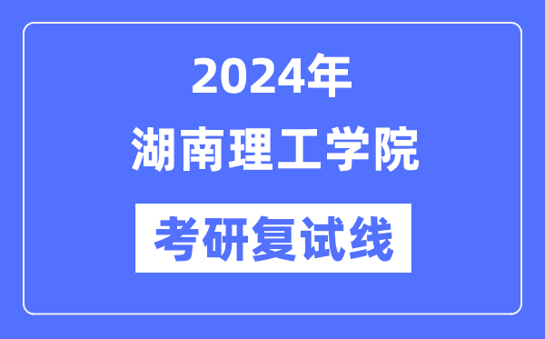 2024年湖南理工学院各专业考研复试分数线一览表