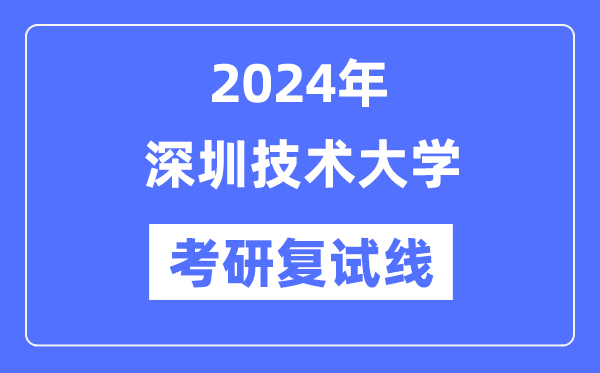 2024年深圳技术大学各专业考研复试分数线一览表