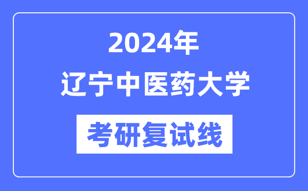 2024年辽宁中医药大学各专业考研复试分数线一览表