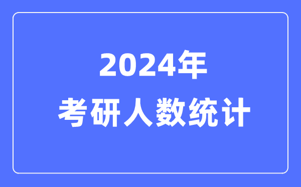 2024年考研人数统计-历年考研人数和录取人数统计