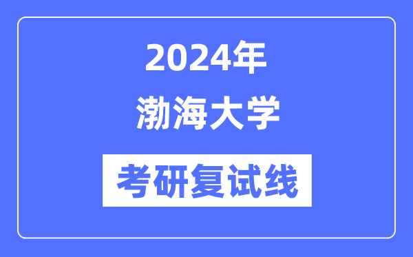 2024年渤海大学各专业考研复试分数线一览表