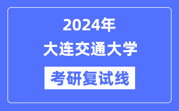 2024年大连交通大学各专业考研复试分数线一览表