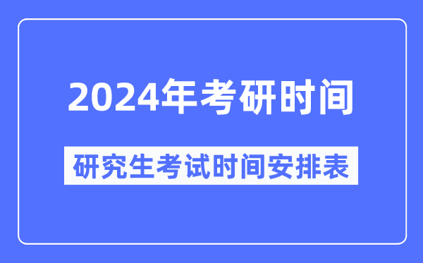 2024年考研时间-2024研究生考试时间具体时间安排表