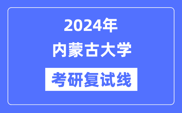 2024年内蒙古大学各专业考研复试分数线一览表