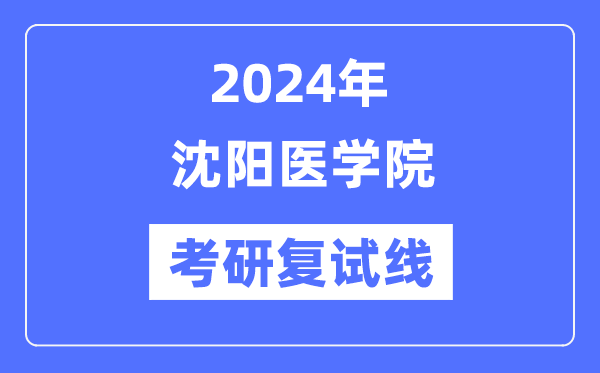 2024年沈阳医学院各专业考研复试分数线一览表