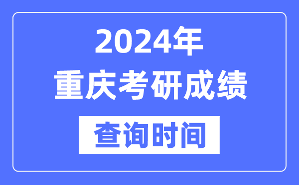 2024重庆市考研成绩查询时间-重庆考研成绩什么时候公布？