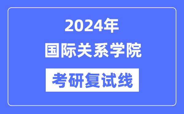 2024年国际关系学院各专业考研复试分数线一览表