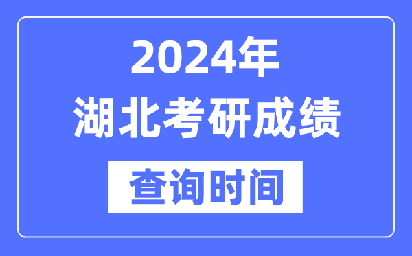 2024湖北省考研成绩查询时间-湖北考研成绩什么时候公布？