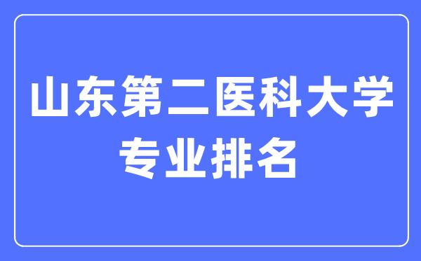 山东第二医科大学专业排名-山东第二医科大学最好的专业有哪些